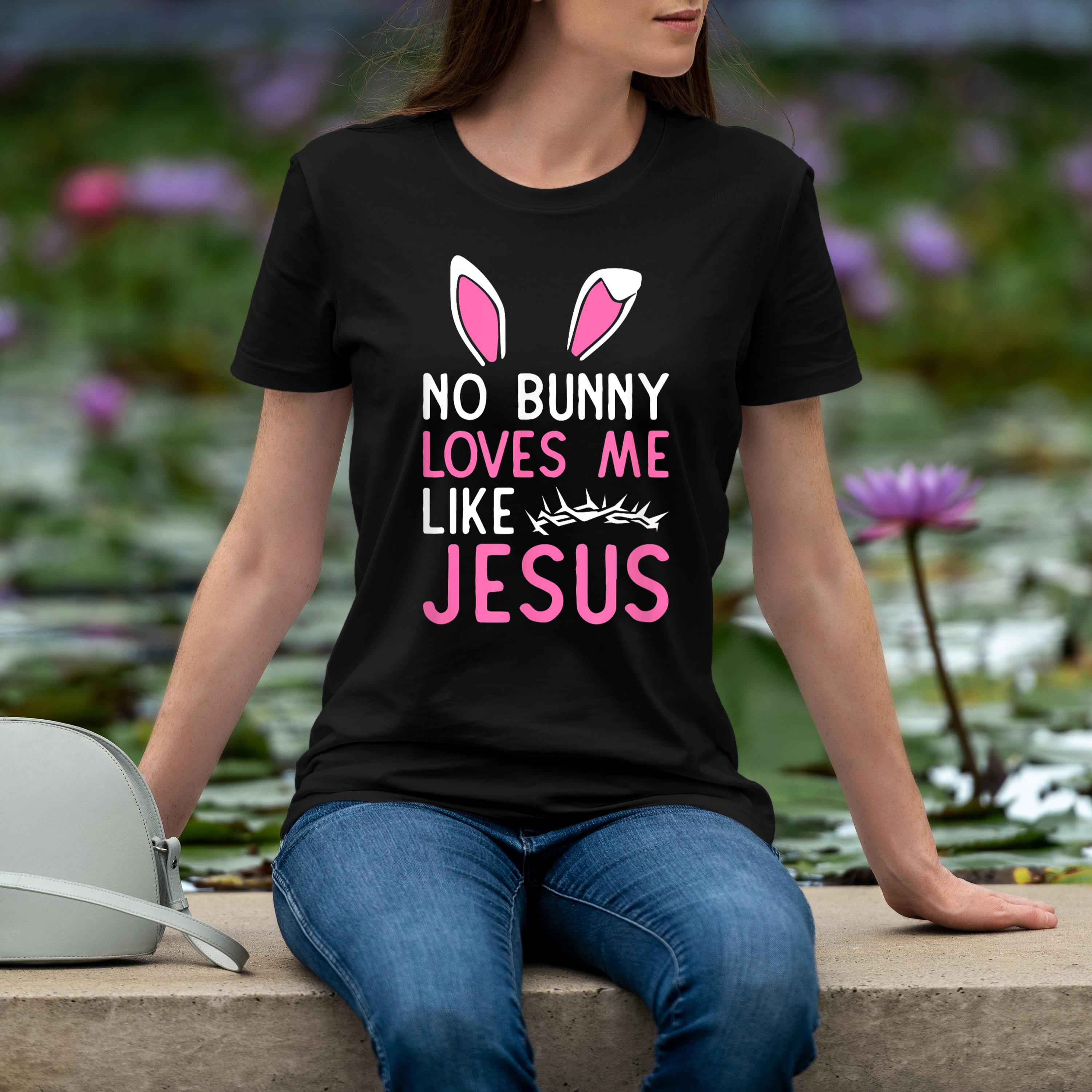 Easter Egg Hunt No Bunny Loves Me Like Jesus Christian Faith Shirt 